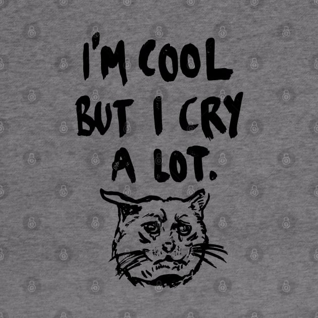 I'm Cool But I Cry a Lot Crying Cat Meme by sketchnkustom